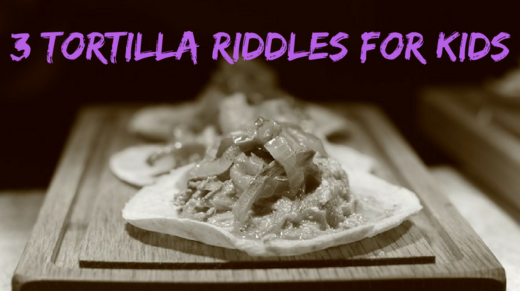 3 Tortilla Riddles For Kids